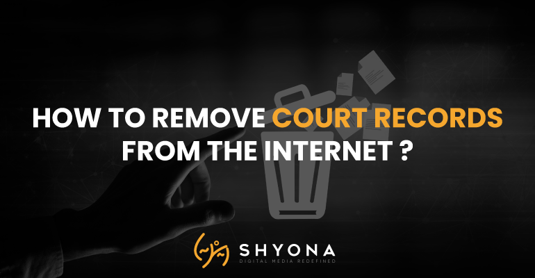 How to remove court records from the Internet? Shyona Technologies